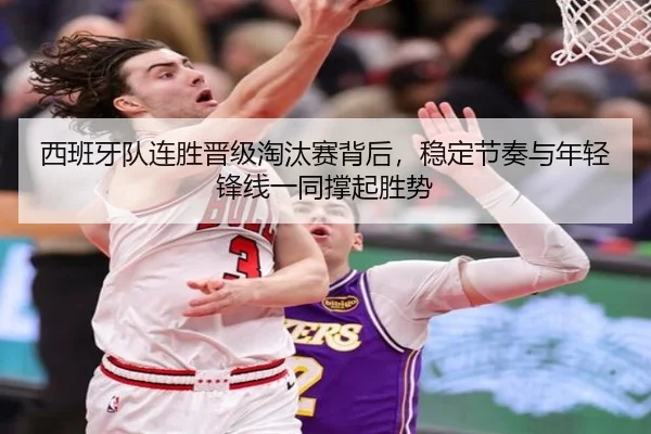 西班牙队连胜晋级淘汰赛背后，稳定节奏与年轻锋线一同撑起胜势 | jiuyou